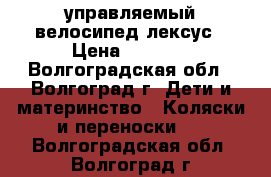 управляемый велосипед лексус › Цена ­ 1 000 - Волгоградская обл., Волгоград г. Дети и материнство » Коляски и переноски   . Волгоградская обл.,Волгоград г.